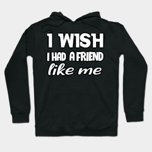 I WISH I HAD A FRIEND LIKE ME . Hoodie